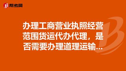 辦理工商營業執照經營范圍貨運代辦代理,是否需要._貨運代理